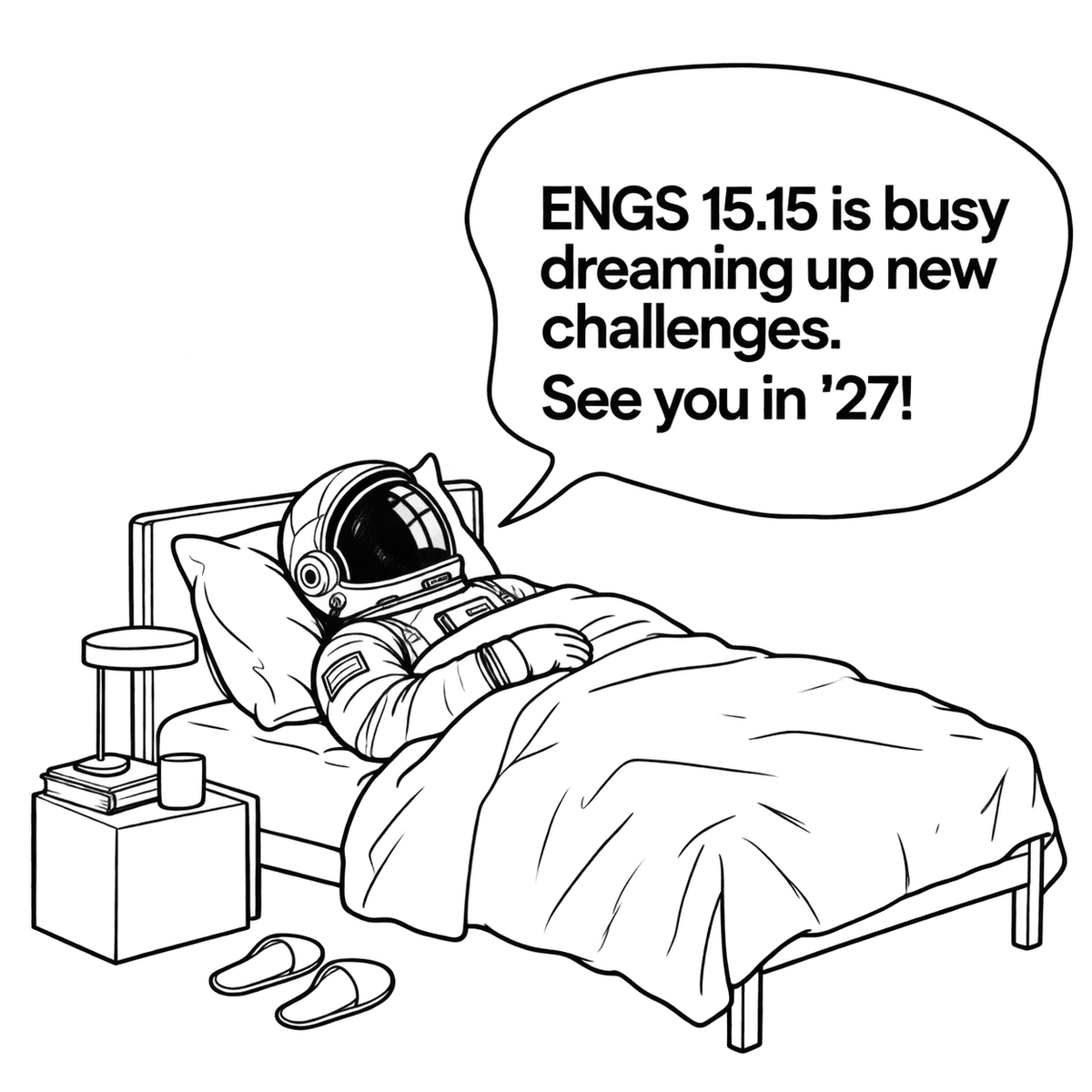 Line drawing of an astronaut asleep in bed, slippers on the floor. Speech bubble: ENGS 15.15 is busy dreaming up new challenges. See you in ’27!